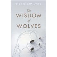 The Wisdom of Wolves How Wolves Can Teach Us To Be More Human