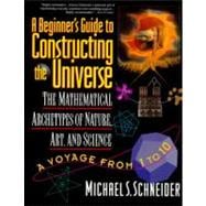 A Beginner's Guide to Constructing the Universe: The Mathematical Archetypes of Nature, Art, and Science