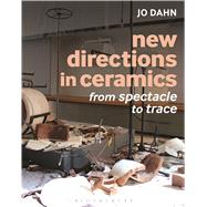 New Directions in Ceramics From Spectacle to Trace