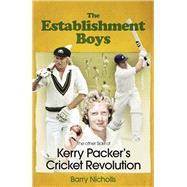 The Establishment Boys The Other Side of Kerry Packer's Cricket Revolution