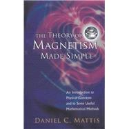 The Theory of Magnetism Made Simple: An Introduction to Physical Concepts and to Some Useful mathematical methods