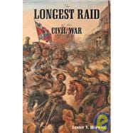 The Longest Raid of the Civil War : Little-Known & Untold Stories of Morgan's Raid into Kentucky, Indiana & Ohio