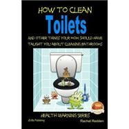 How to Clean Toilets - and Other Things Your Mom Should Have Taught You About Cleaning Bathrooms