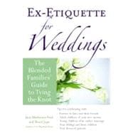 Ex-Etiquette for Weddings The Blended Families' Guide to Tying the Knot