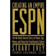 ESPN Creating an Empire The No-Holds-Barred Story of Power, Ego, Money, and Vision That Transformed a Culture