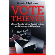 Vote Thieves : Illegal Immigration, Redistricting, and Presidential Elections