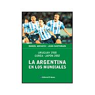 La Argentina En Los Mundiales: Uruguay 1930, Corea-Japon 2002