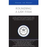 Founding a Law Firm : Leading Lawyers on Establishing Key Client Relationships, Developing a Strategic Plan, and Assessing Growth Opportunities (Inside the Minds)