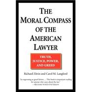 The Moral Compass of the American Lawyer Truth, Justice, Power, and Greed