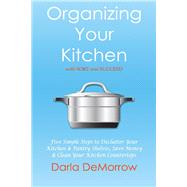 Organizing Your Kitchen With Sort and Succeed Five Simple Steps to Declutter  Your Kitchen and Pantry Shelves, Save Money