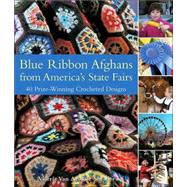 Blue Ribbon Afghans from America's State Fairs 40 Prize-Winning Crocheted Designs