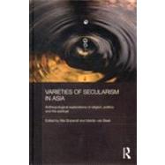 Varieties of Secularism in Asia: Anthropological Explorations of Religion, Politics and the Spiritual