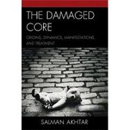 The Damaged Core: Origins, Dynamics, Manifestations, and Treatment