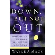 Down, but Not Out : How to Get up When Life Knocks You Down