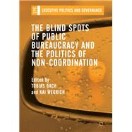 The Blind Spots of Public Bureaucracy and the Politics of Non-Coordination