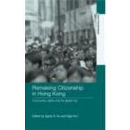 Remaking Citizenship in Hong Kong: Community, nation and the global city
