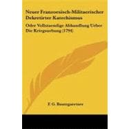 Neuer Franzoesisch-Militaerischer Dekretirter Katechismus : Oder Vollstaendige Abhandlung Ueber Die Kriegsuebung (1794)