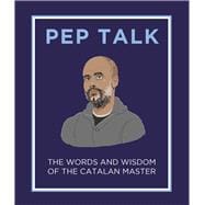 Pep Talk The Words and Wisdom of the Catalan Master