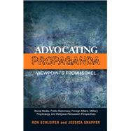 Advocating Propaganda - Viewpoints from Israel Social Media, Public Diplomacy, Foreign Affairs, Military Psychology and Religious Persuasion Perspectives