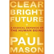 Clear Bright Future A Radical Defence of the Human Being