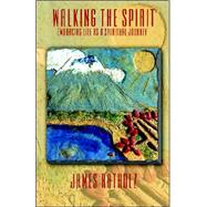 Walking the Spirit : Embracing Life as a Spiritual Journey