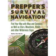 Prepper's Survival Navigation Find Your Way with Map and Compass as well as Stars, Mountains, Rivers and other Wilderness Signs