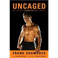 Uncaged My Life as a Champion MMA Fighter