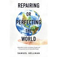Repairing or Perfecting the World Admirable Actions of Ordinary People and Unexpected Acts of Admirable People