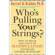 Who's Pulling Your Strings?: How to Break the Cycle of Manipulation and Regain Control of Your Life How to Break the Cycle of Manipulation and Regain Control of Your Life
