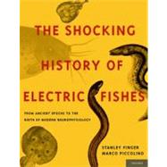 The Shocking History of Electric Fishes From Ancient Epochs to the Birth of Modern Neurophysiology