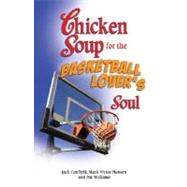 Chicken Soup for the Basketball Lover's Soul: Powerful Life Lessons from Basketball's Greatest Personalities