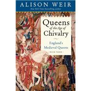Queens of the Age of Chivalry England's Medieval Queens, Volume Three