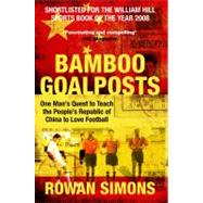 Bamboo Goalposts : One Man's Quest to Teach the People's Republic of China to Love Football