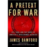 Pretext for War : 9/11, Iraq, and the Abuse of America's Intelligence Agencies