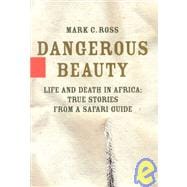 Dangerous Beauty - Life and Death in Africa : True Stories from a Safari Guide