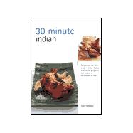 30 Minute Indian: Cook Modern Indian Recipes in 30 Minutes or Less