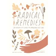 Radical Remedies An Herbalist's Guide to Empowered Self-Care