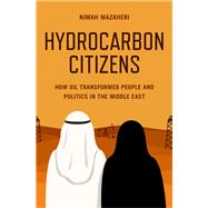 Hydrocarbon Citizens How Oil Transformed People and Politics in the Middle East
