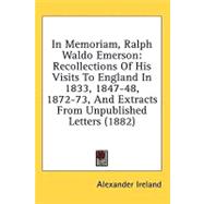 In Memoriam, Ralph Waldo Emerson : Recollections of His Visits to England in 1833, 1847-48, 1872-73, and Extracts from Unpublished Letters (1882)