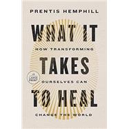 What It Takes to Heal How Transforming Ourselves Can Change the World
