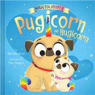 When You Adopt a Pugicorn and Hugicorn (A When You Adopt... Book)