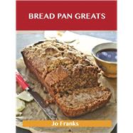 Bread Pan Greats: Delicious Bread Pan Recipes, the Top 48 Bread Pan Recipes