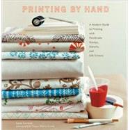 Printing by Hand A Modern Guide to Printing with Handmade Stamps, Stencils, and Silk Screens