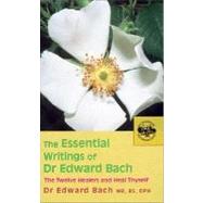 The Essential Writings of Dr. Edward Bach The Twelve Healers and Heal Thyself