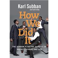 How We Did It The Subban Plan for Success in Hockey, School and Life