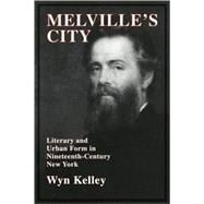 Melville's City: Literary and Urban Form in Nineteenth-Century New York