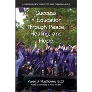 Success in Education Through Peace, Healing, and Hope : A Profound New Vision for Our Public Schools