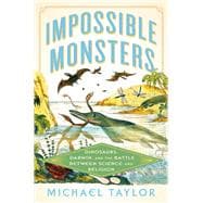Impossible Monsters Dinosaurs, Darwin, and the Battle Between Science and Religion