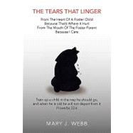 The Tears That Linger: From the Heart of a Foster Child Because That's Where It Hurt, from the Mouth of the Foster Parent Because I Care