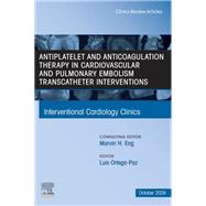 Antiplatelet and Anticoagulation Therapy in Cardiovascular and Pulmonary Embolism Transcatheter Interventions, An Issue of Interventional Cardiology Clinics